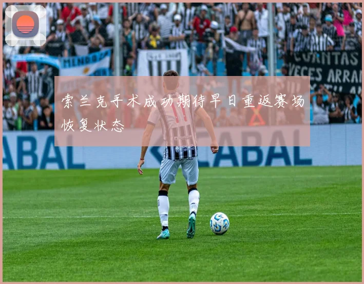 索兰克手术成功期待早日重返赛场恢复状态
