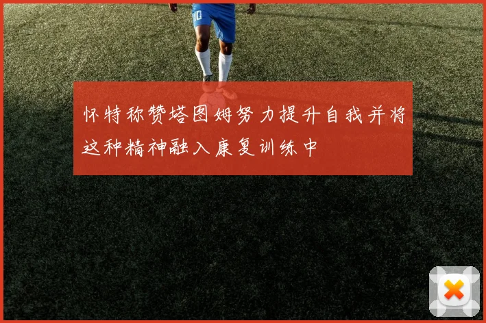 怀特称赞塔图姆努力提升自我并将这种精神融入康复训练中