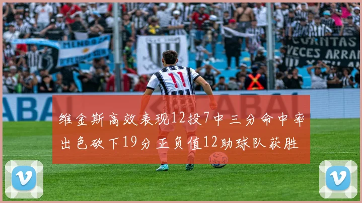 维金斯高效表现12投7中三分命中率出色砍下19分正负值12助球队获胜